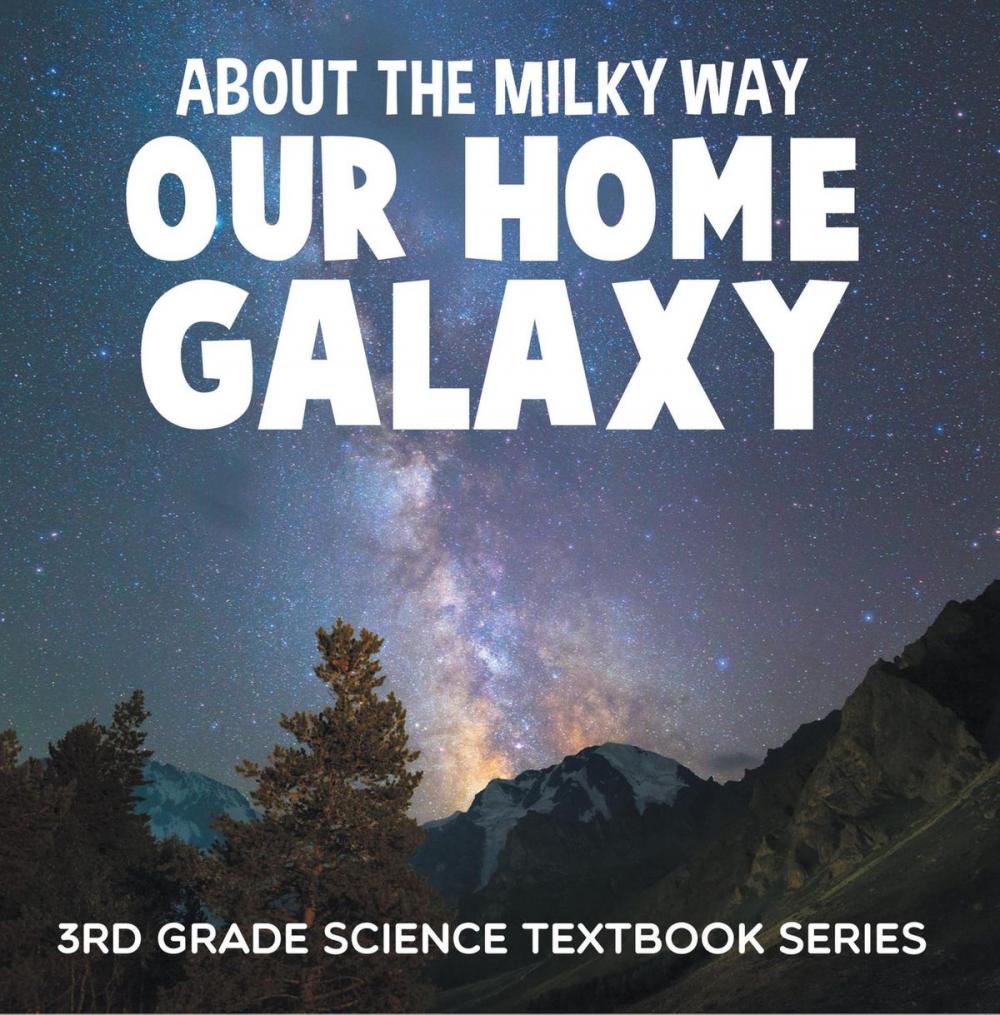 Big bigCover of About the Milky Way (Our Home Galaxy) : 3rd Grade Science Textbook Series