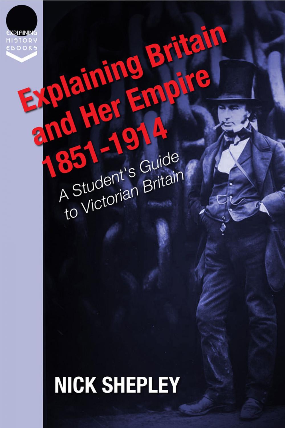 Big bigCover of Explaining Britain and Her Empire: 1851-1914