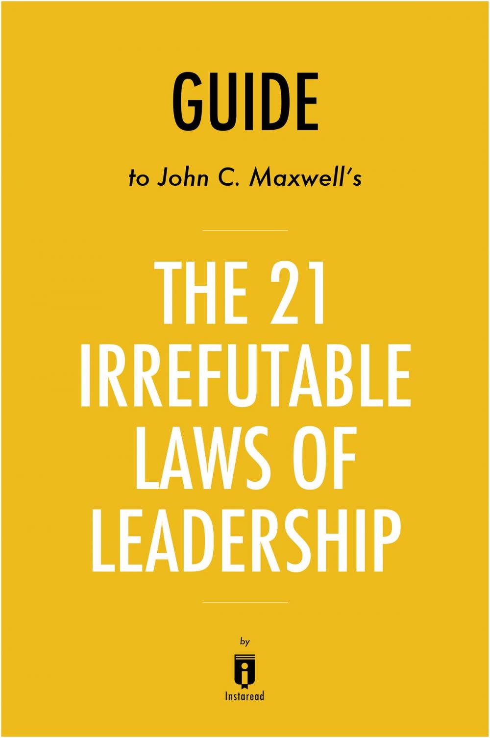 Big bigCover of Guide to John C. Maxwell’s The 21 Irrefutable Laws of Leadership by Instaread