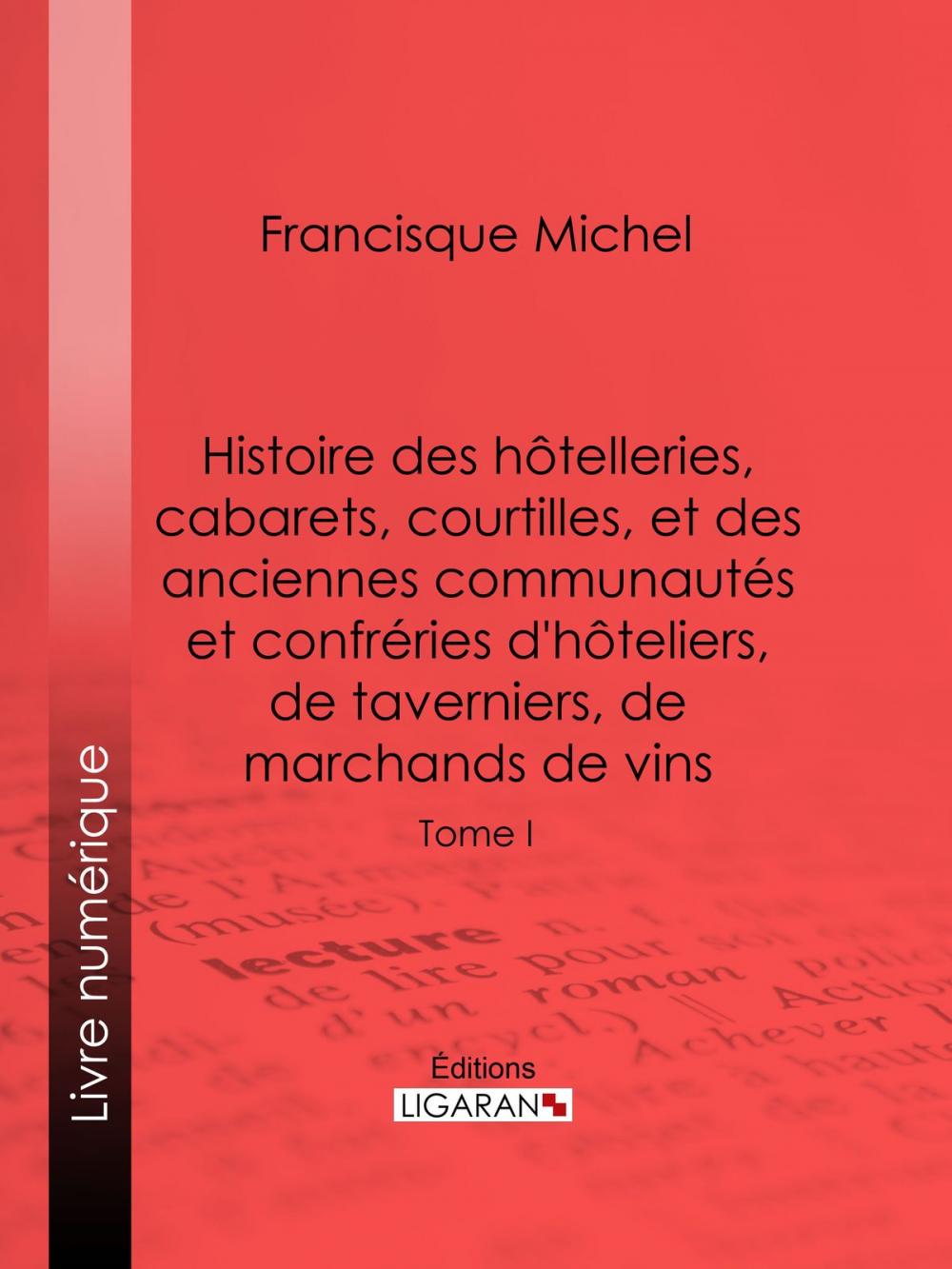 Big bigCover of Histoire des hôtelleries, cabarets, hôtels garnis, restaurants et cafés, et des hôteliers, marchands de vins, restaurateurs, limonadiers