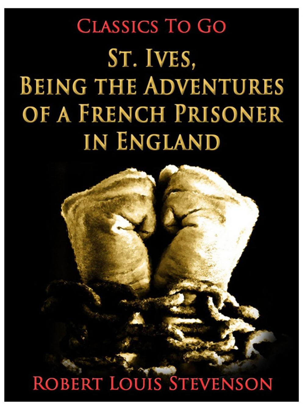 Big bigCover of St. Ives, Being the Adventures of a French Prisoner in England