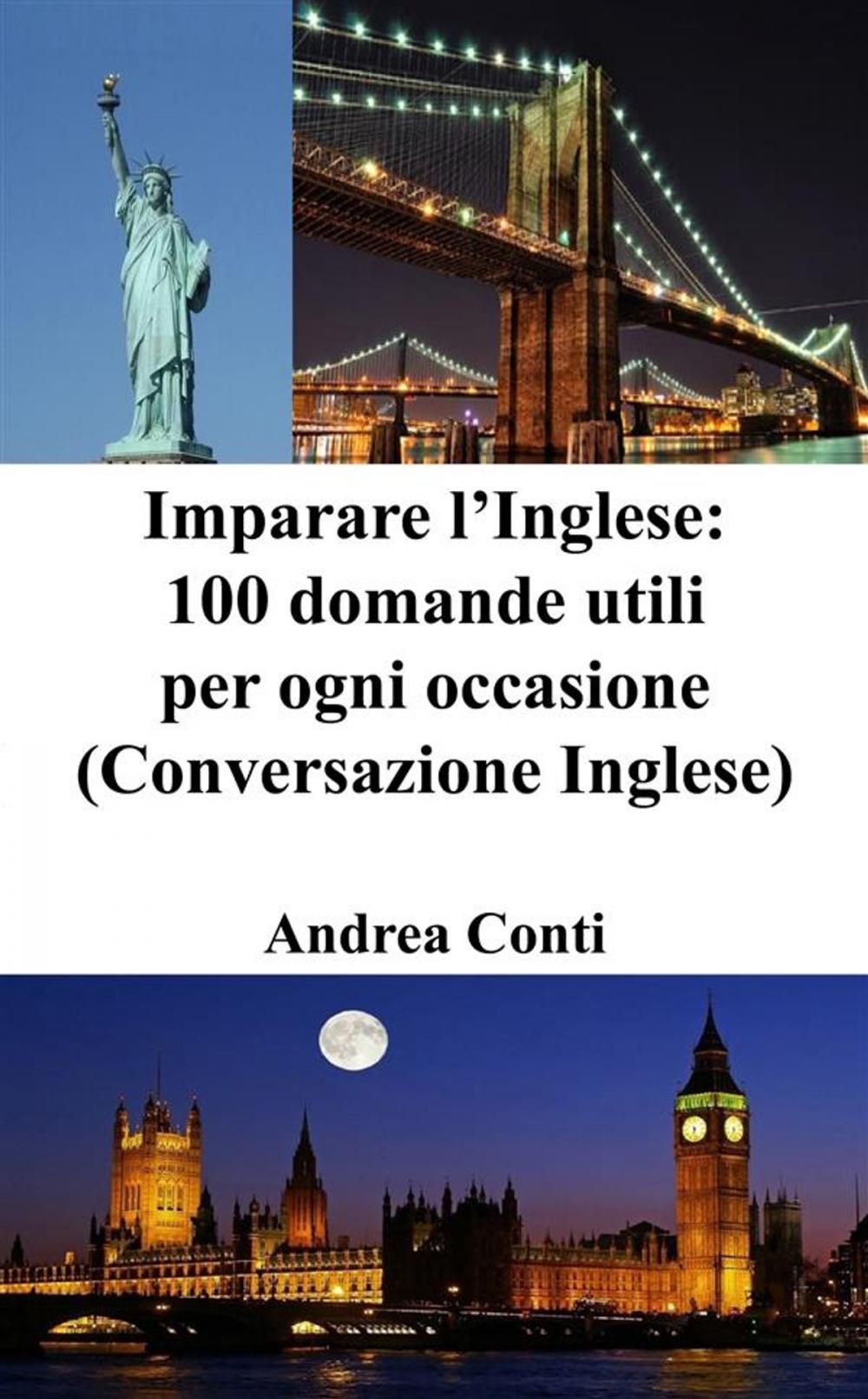 Big bigCover of Imparare l’Inglese: 100 domande utili per ogni occasione (Conversazione Inglese, Corso di Inglese, Lingua Inglese, Inglese veloce, Frasi in Inglese)