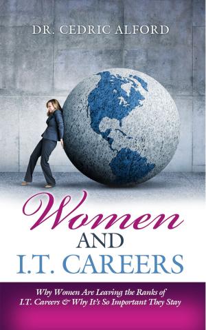 Cover of the book Women and I.T. Careers: Why Women Are Leaving the Ranks of I.T. Careers and Why It's So Important They Stay by Arun E Thomas