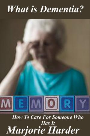 Cover of the book What Is Dementia? And How To Care For Someone Who Has It by Nancy Rossman
