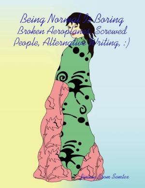 Cover of the book Being Normal Is Boring - Broken Aeroplanes, Screwed People, Alternative Writing, :) by Ember Brim