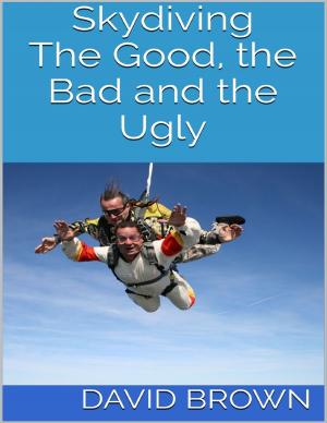 Cover of the book Skydiving: The Good, the Bad and the Ugly by Suzanne Uzzell