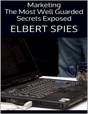 Cover of the book Marketing: The Most Well Guarded Secrets Exposed by Stefan B. Sigfried