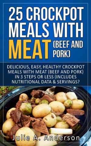 Cover of the book 25 Crock Pot Meals With Meat (Beef and Pork) by S.J. Cook