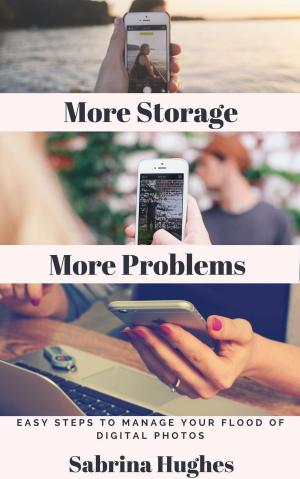Cover of the book More Storage More Problems: Easy Steps to Manage Your Flood of Digital Photos by Torie Glover