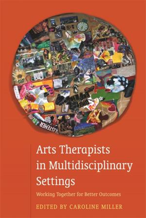Cover of the book Arts Therapists in Multidisciplinary Settings by Jane Scott, Brigid Daniel, Julie Taylor, David Derbyshire, Deanna Neilson