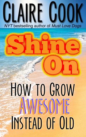 Cover of the book Shine On: How To Grow Awesome Instead of Old by William S. Fletcher