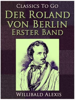 Cover of the book Der Roland von Berlin - Erster Band by Johann Wolfgang von Goethe