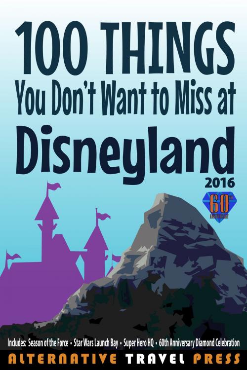 Cover of the book 100 Things You Don't Want to Miss at Disneyland 2016 by John Glass, Alternative Travel Press