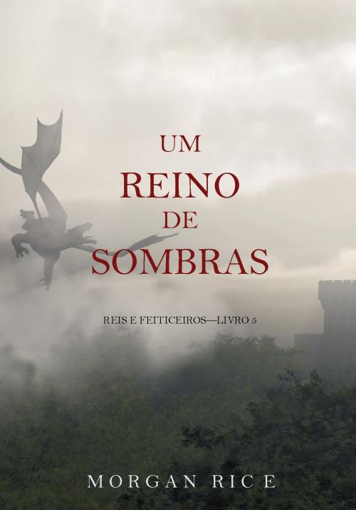 Cover of the book Um Reino de Sombras (Reis e Feiticeiros – Livro n 5) by Morgan Rice, Morgan Rice