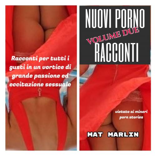 Cover of the book Nuovi porno racconti volume due (porn stories) by Mat Marlin, Mat Marlin
