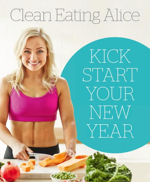 Cover of the book Sampler: Clean Eating Alice: Kick Start Your New Year by Alice Liveing, HarperCollins Publishers