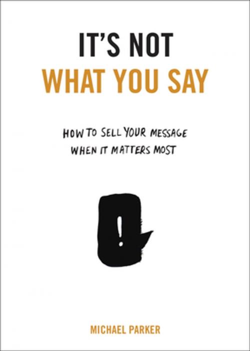 Cover of the book It's Not What You Say by Michael Parker, Penguin Publishing Group