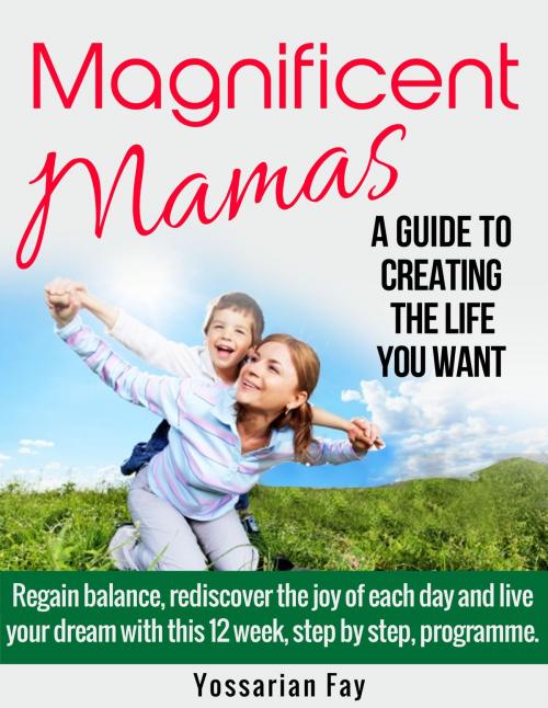 Cover of the book Magnificent Mamas: A Guide to Creating the Life you Want by Yossarian Fay, Yossarian Fay