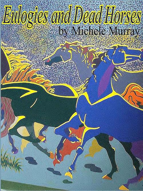 Cover of the book Eulogies and Dead Horses by Michele Murray, Much More Murray