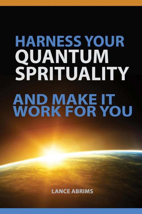 Cover of the book HARNESS YOUR QUANTUM SPIRITUALITY And Make It Work For You by Lance Abrims, Quantum Potential Publishing