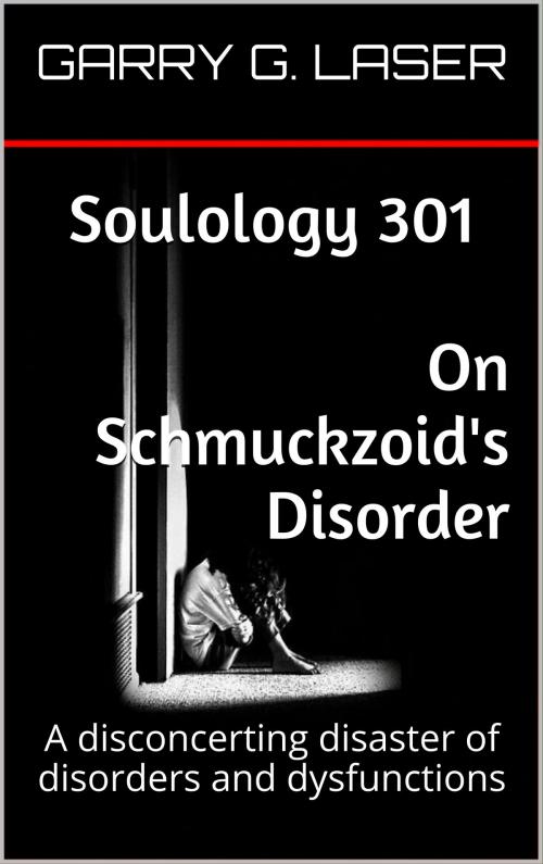 Cover of the book Soulology 301 On Schmuckzoid's Disorder by Garry G. Laser, Garry G. Laser