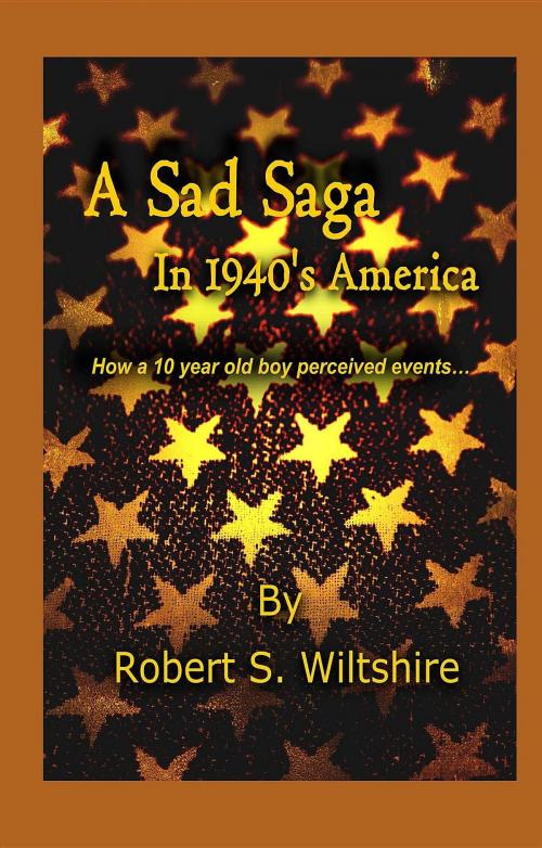 Cover of the book A Sad Saga In 1940's America by Robert Snow Wiltshire, Susan Seawolf-Hayes, Sybrina Publishing