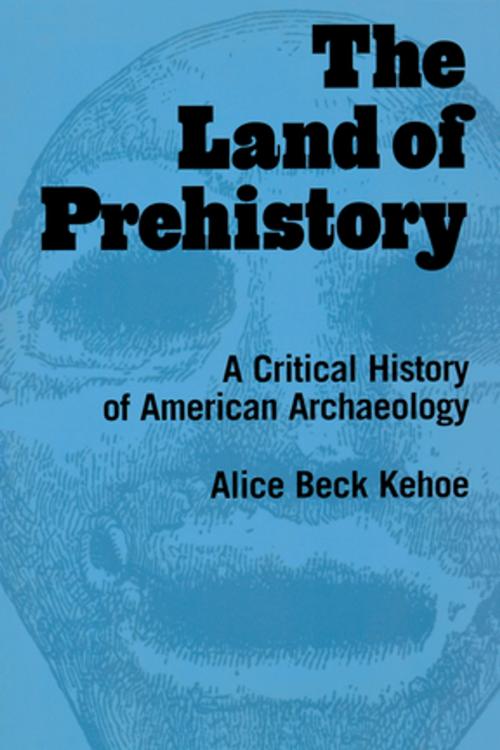 Cover of the book The Land of Prehistory by Alice Beck Kehoe, Taylor and Francis