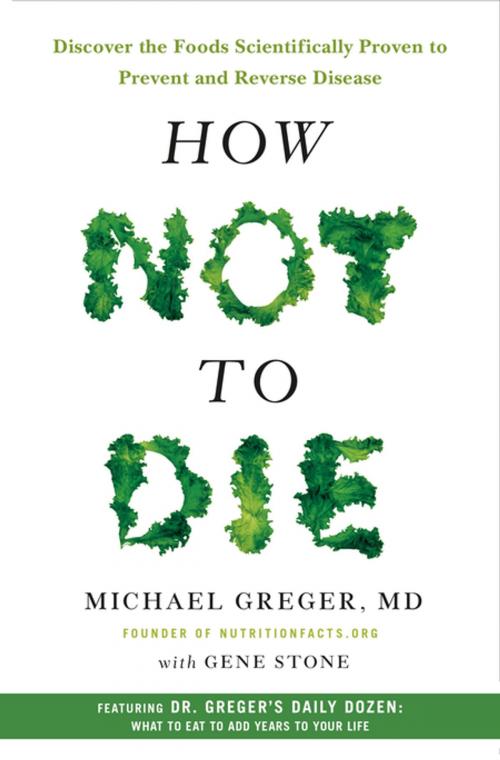 Cover of the book How Not to Die by Gene Stone, Michael Greger M.D., FACLM, Flatiron Books