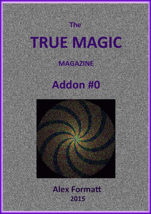 Cover of the book The True Magic Magazine addon #0 by Alex Formatt, Alex Formatt