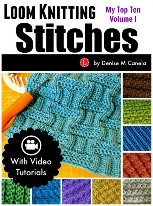 Cover of the book Loom Knitting Stitches: My Top Ten Volume I by Denise M Canela, Denise M Canela