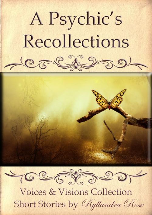 Cover of the book A Psychic's Recollections Voices & Visions Collection by Ryllandra Rose, Ryllandra Rose