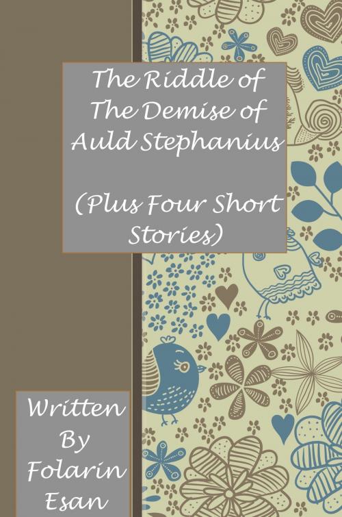 Cover of the book The Riddle of The Demise of Auld Stephanius (Plus Four Short Stories) by Folarin Esan, larin.esan@gmail.com