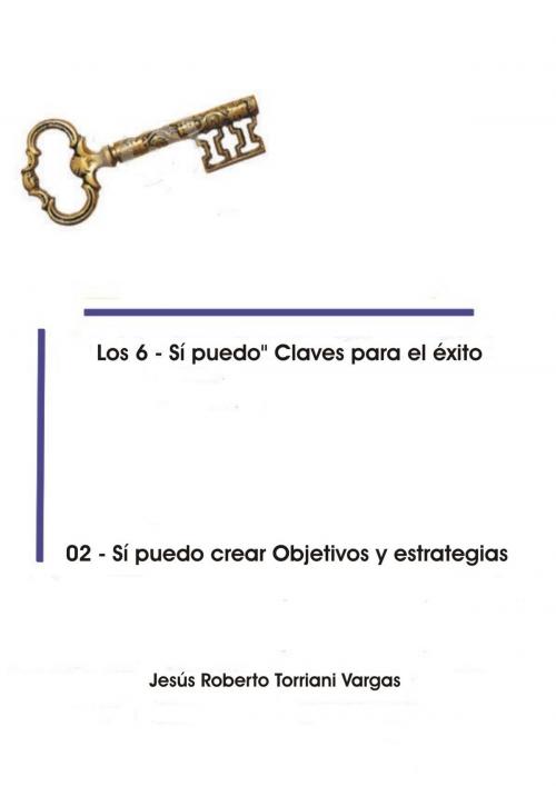 Cover of the book 02: Si puedo crear Objetivos y Estrategias by Jesus Roberto Torriani Vargas, Jesus Roberto Torriani Vargas