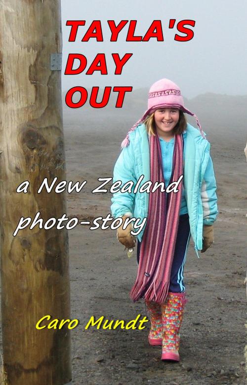 Cover of the book Tayla's Day Out -A New Zealand Photo-Story for All Ages by Caro Mundt, Caro Mundt