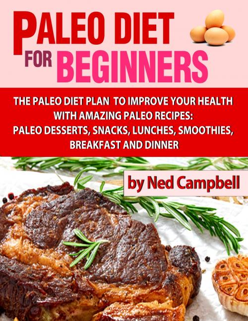 Cover of the book Paleo Diet For Beginners Amazing Recipes For Paleo Snacks, Paleo Lunches, Paleo Smoothies, Paleo Desserts, Paleo Breakfast, And Paleo Dinners by Ned Campbell, Bookworm Publishers.com