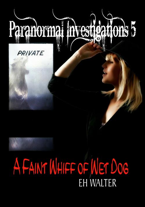 Cover of the book Paranormal Investigations 5: A Faint Whiff of Wet Dog by EH Walter, EH Walter
