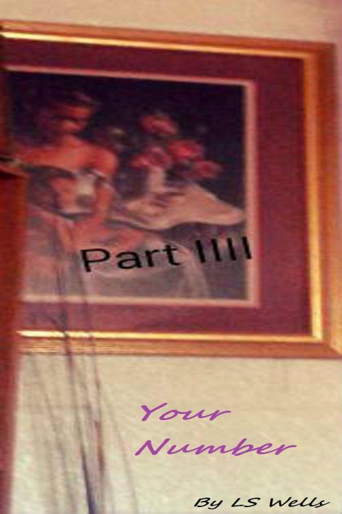 Cover of the book Your Number Pt IIII by LS Wells, LS Wells