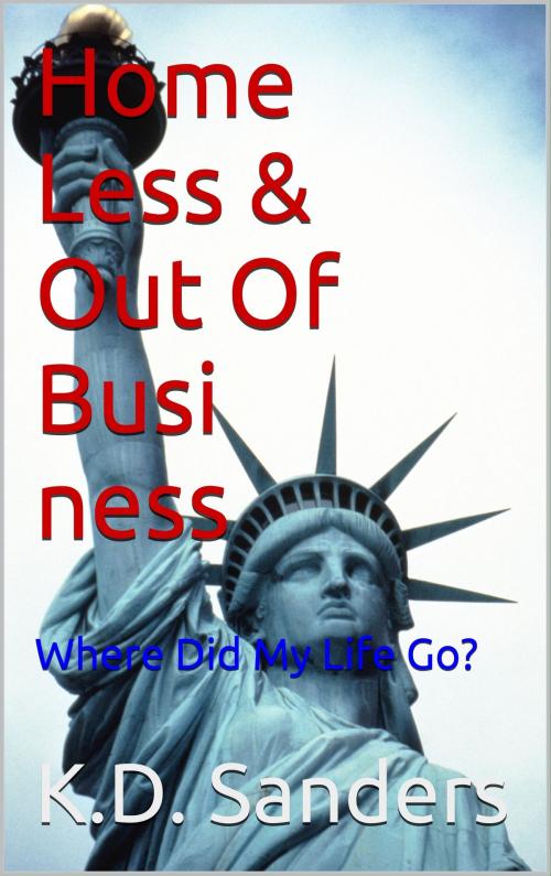 Cover of the book Where Did My Life Go?: Homeless and Out of Business by K.D. Sanders, K.D. Sanders