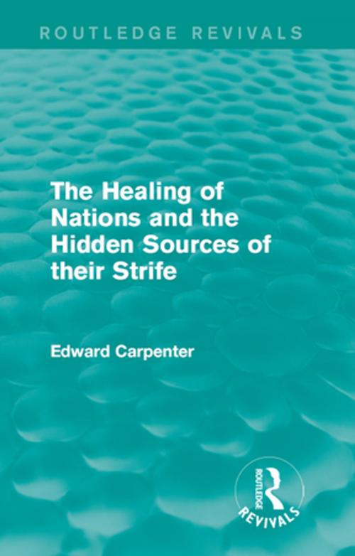 Cover of the book The Healing of Nations and the Hidden Sources of their Strife by Edward Carpenter, Taylor and Francis
