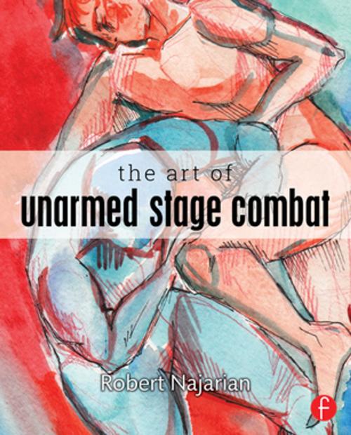 Cover of the book The Art of Unarmed Stage Combat by Robert Najarian, Taylor and Francis