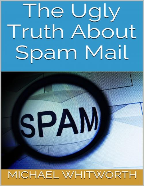 Cover of the book The Ugly Truth About Spam Mail by Michael Whitworth, Lulu.com