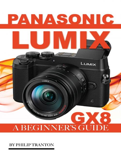 Cover of the book Panasonic Lumix Gx 8: A Beginner’s Guide by Philip Tranton, Lulu.com