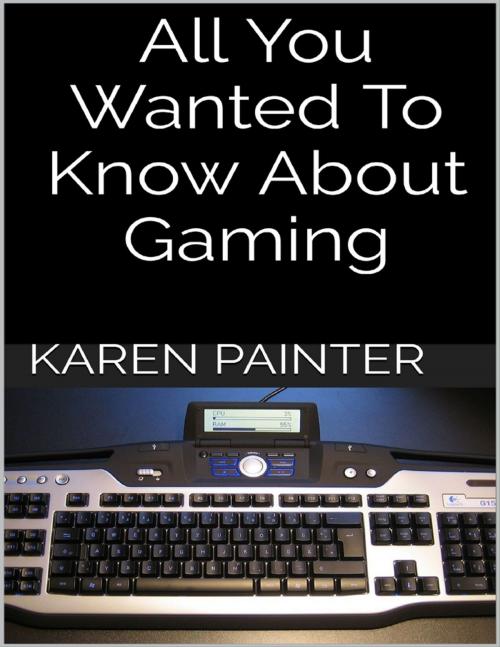 Cover of the book All You Wanted to Know About Gaming by Karen Painter, Lulu.com