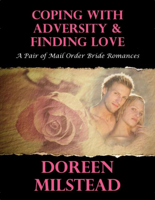 Cover of the book Coping With Adversity & Finding Love: A Pair of Mail Order Bride Romances by Doreen Milstead, Lulu.com