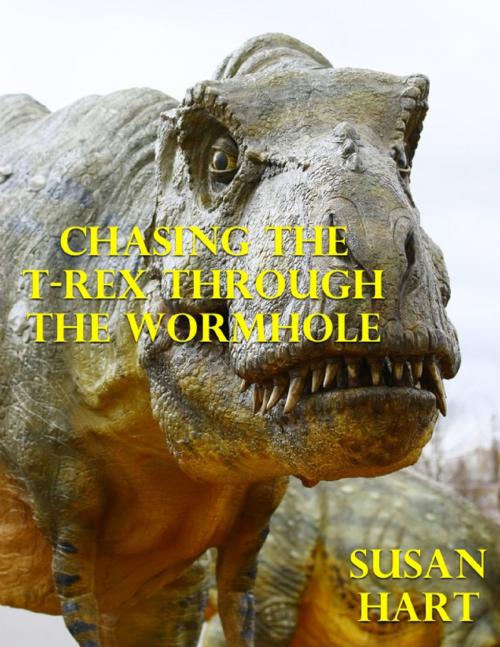 Cover of the book Chasing the T Rex Through the Wormhole by Susan Hart, Lulu.com