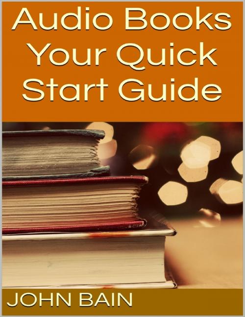 Cover of the book Audio Books: Your Quick Start Guide by John Bain, Lulu.com