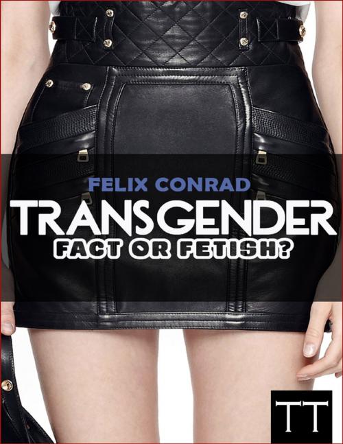 Cover of the book Transgender: Fact or Fetish - Reality or Delusion? by Felix Conrad, Lulu.com