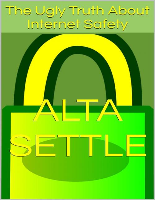 Cover of the book The Ugly Truth About Internet Safety by Alta Settle, Lulu.com