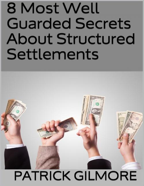 Cover of the book 8 Most Well Guarded Secrets About Structured Settlements by Patrick Gilmore, Lulu.com