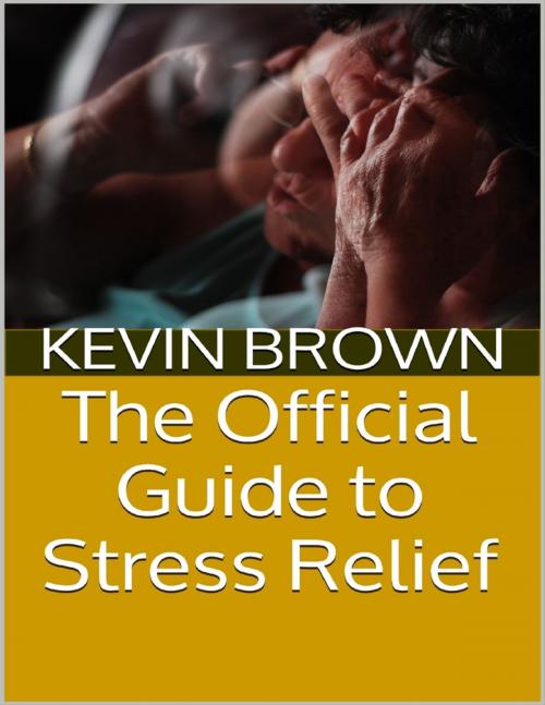 Cover of the book The Official Guide to Stress Relief by Kevin Brown, Lulu.com